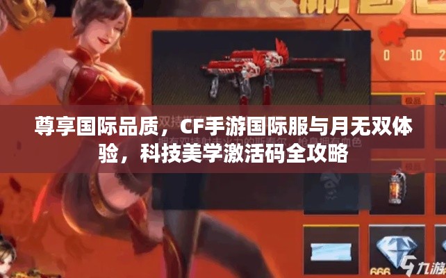 尊享国际品质,CF手游国际服与月无双体验,科技美学激活码全攻略