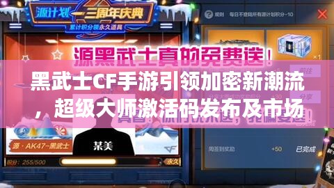 黑武士CF手游引领加密新潮流，超级大师激活码发布及市场反响与未来展望