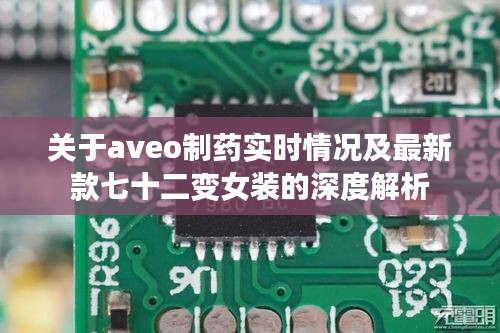 关于aveo制药实时情况及最新款七十二变女装的深度解析