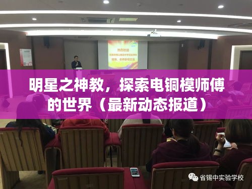 明星之神教，探索电铜模师傅的世界（最新动态报道）