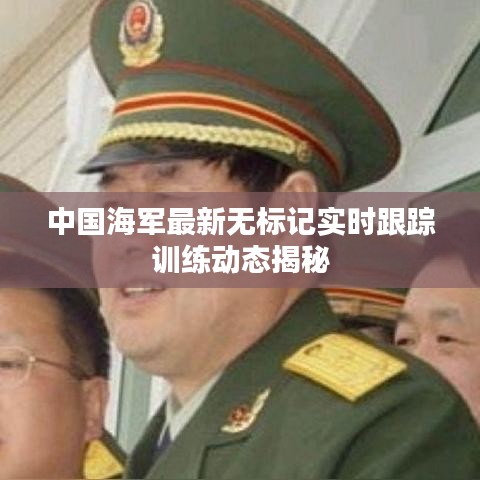 中国海军最新无标记实时跟踪训练动态揭秘