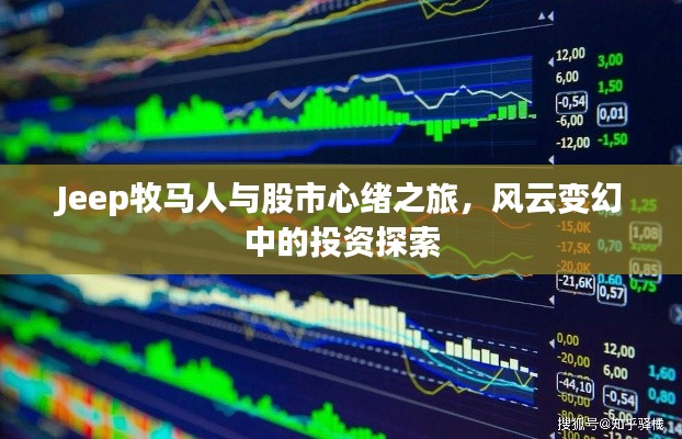 Jeep牧马人与股市心绪之旅，风云变幻中的投资探索