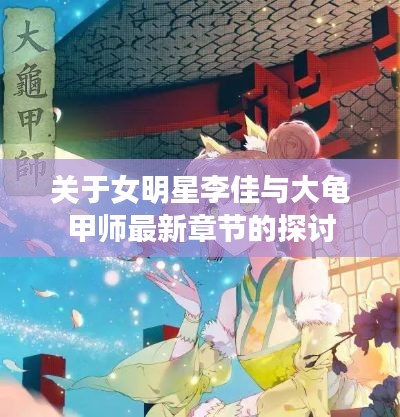 关于女明星李佳与大龟甲师最新章节的探讨