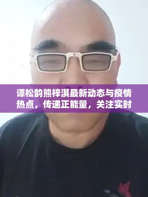 谭松韵熊梓淇最新动态与疫情热点,传递正能量,关注实时资讯