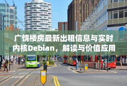 广饶楼房最新出租信息与实时内核Debian，解读与价值应用