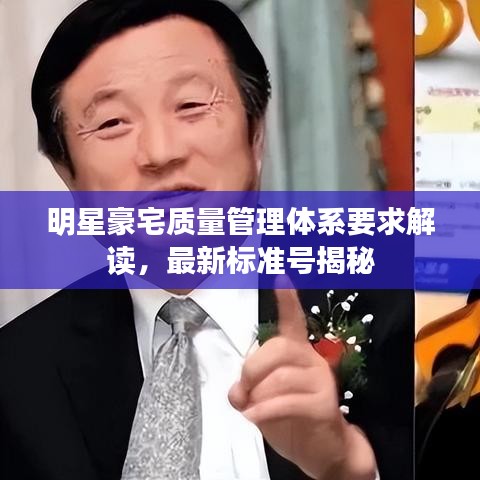 明星豪宅质量管理体系要求解读，最新标准号揭秘