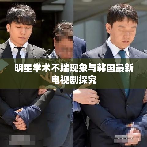 明星学术不端现象与韩国最新电视剧探究