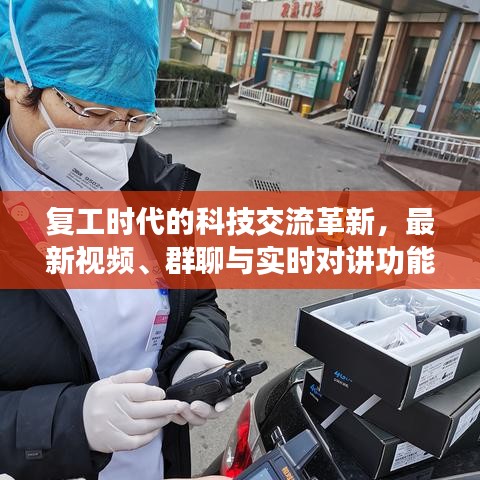 复工时代的科技交流革新,最新视频、群聊与实时对讲功能介绍