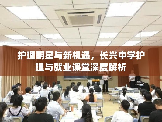 护理明星与新机遇，长兴中学护理与就业课堂深度解析