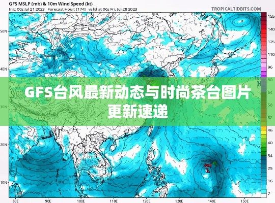 GFS台风最新动态与时尚茶台图片更新速递