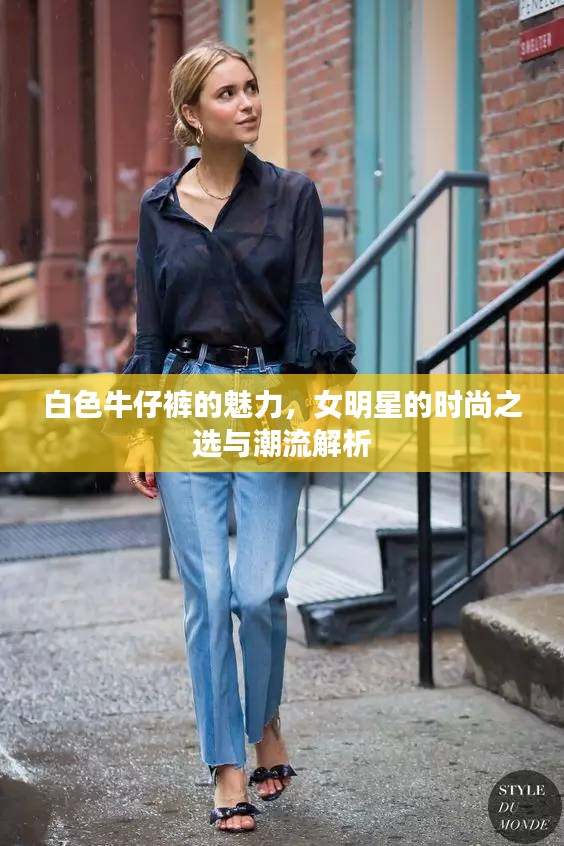 白色牛仔裤的魅力，女明星的时尚之选与潮流解析
