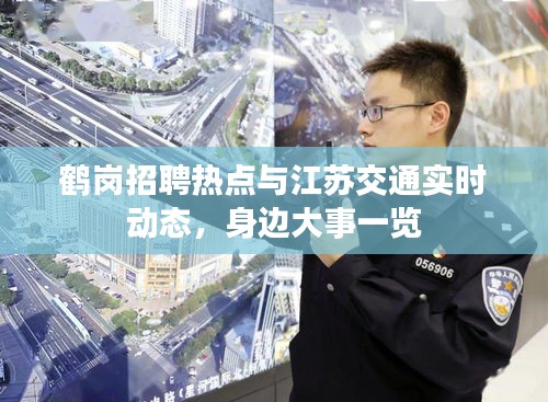 鹤岗招聘热点与江苏交通实时动态,身边大事一览