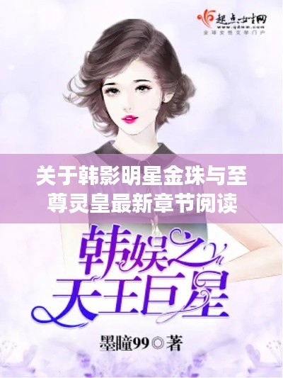 关于韩影明星金珠与至尊灵皇最新章节阅读