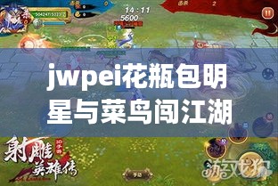 jwpei花瓶包明星与菜鸟闯江湖，最新破解版现象解读与平衡观点探讨