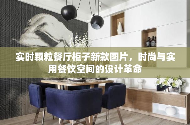 实时颗粒餐厅柜子新款图片,时尚与实用餐饮空间的设计革命