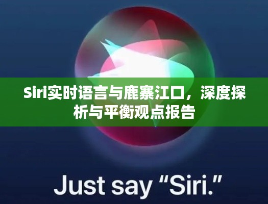 Siri实时语言与鹿寨江口,深度探析与平衡观点报告