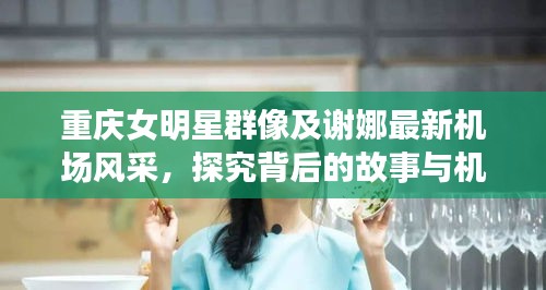 重庆女明星群像及谢娜最新机场风采,探究背后的故事与机遇