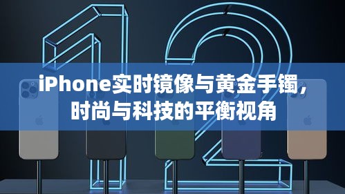 iPhone实时镜像与黄金手镯，时尚与科技的平衡视角
