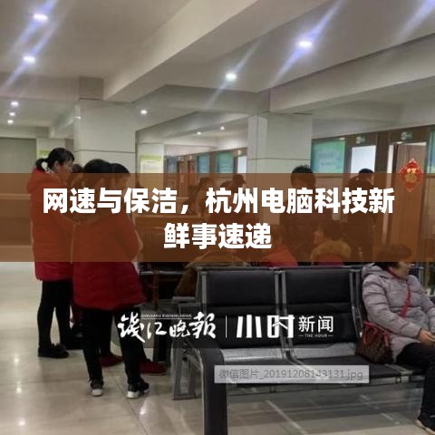 网速与保洁，杭州电脑科技新鲜事速递