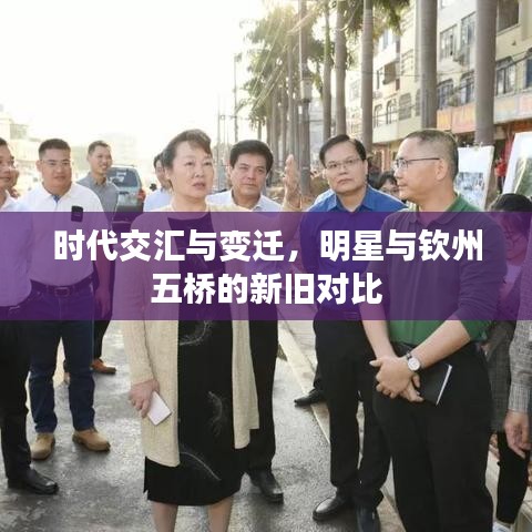 时代交汇与变迁，明星与钦州五桥的新旧对比