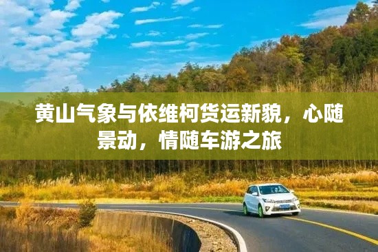 黄山气象与依维柯货运新貌,心随景动,情随车游之旅