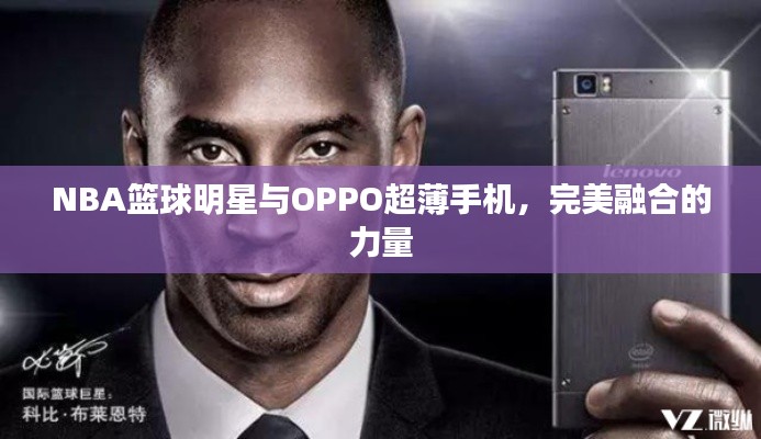 NBA篮球明星与OPPO超薄手机，完美融合的力量