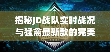 揭秘JD战队实时战况与猛禽最新款的完美结合