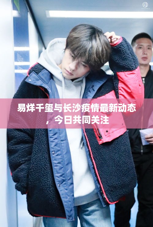 易烊千玺与长沙疫情最新动态,今日共同关注