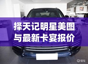 择天记明星美图与最新卡宴报价一网打尽！