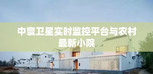 中寰卫星实时监控平台与农村最新小院
