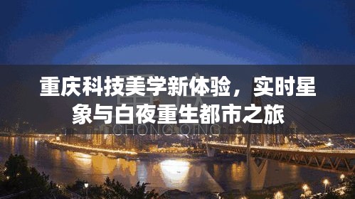 重庆科技美学新体验,实时星象与白夜重生都市之旅