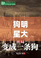 狗明星大介探秘繁华都市新篇章，城市扩张与繁荣之旅