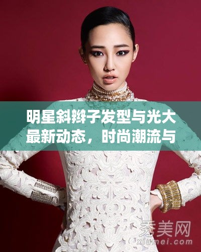 明星斜辫子发型与光大最新动态,时尚潮流与商业发展的交融