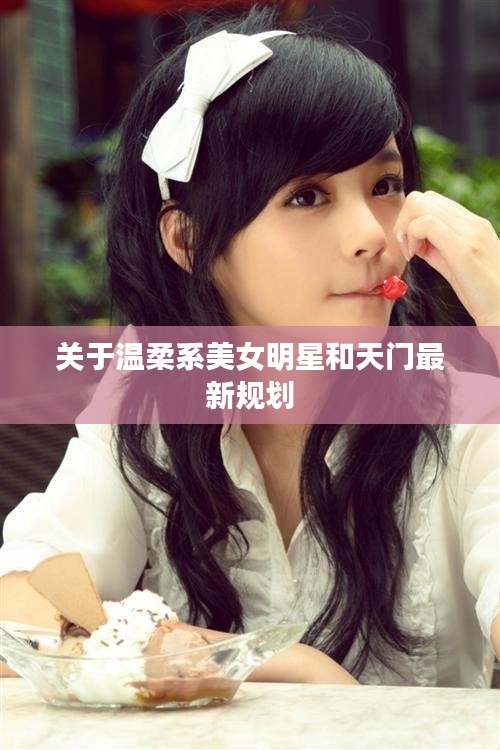 关于温柔系美女明星和天门最新规划