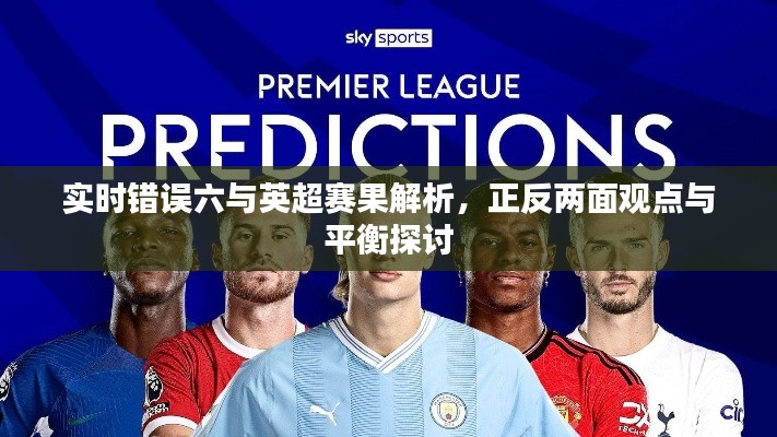 实时错误六与英超赛果解析，正反两面观点与平衡探讨