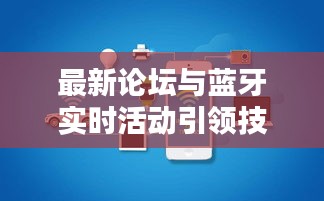最新论坛与蓝牙实时活动引领技术革新，开启智能互联新篇章