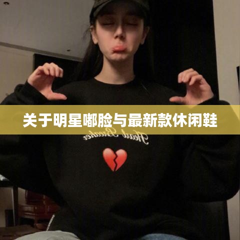 关于明星嘟脸与最新款休闲鞋