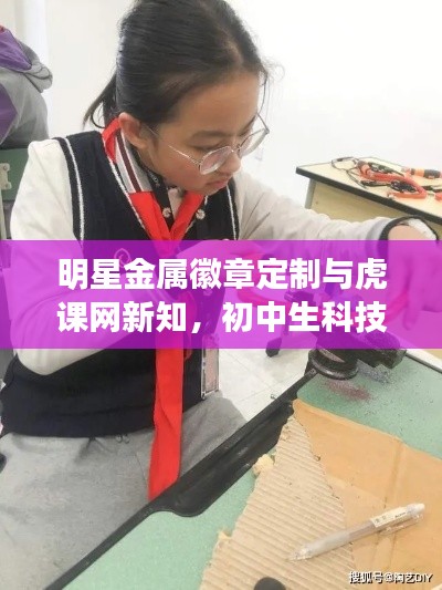 明星金属徽章定制与虎课网新知,初中生科技艺术之旅的启示