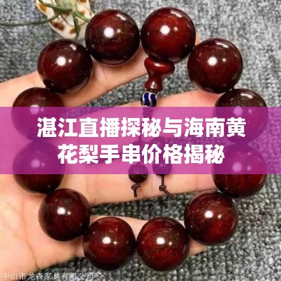 湛江直播探秘与海南黄花梨手串价格揭秘