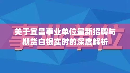 关于宜昌事业单位最新招聘与期货白银实时的深度解析