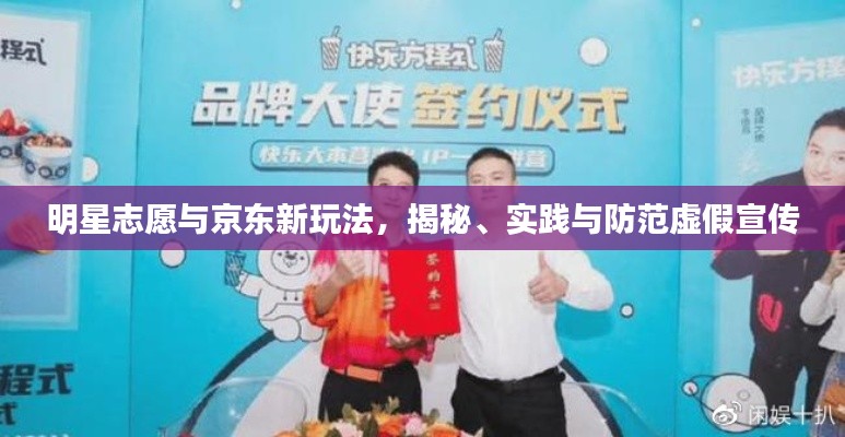 明星志愿与京东新玩法，揭秘、实践与防范虚假宣传