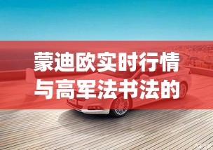 蒙迪欧实时行情与高军法书法的深度探索，艺术与价值的交融
