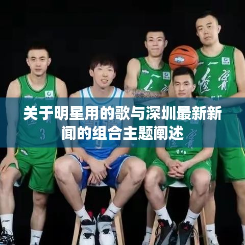 关于明星用的歌与深圳最新新闻的组合主题阐述