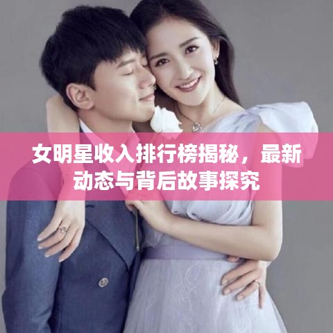 女明星收入排行榜揭秘,最新动态与背后故事探究
