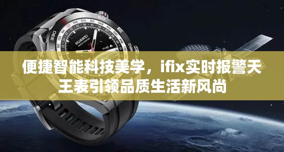 便捷智能科技美学，ifix实时报警天王表引领品质生活新风尚