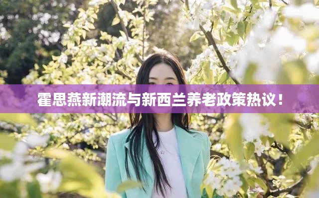 霍思燕新潮流与新西兰养老政策热议！