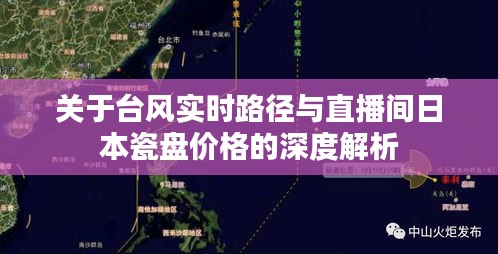 关于台风实时路径与直播间日本瓷盘价格的深度解析