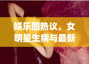 娱乐圈热议，女明星生病与最新劲爆舞曲dj的双重话题
