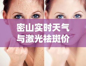 密山实时天气与激光祛斑价格一览,关注细节,追求完美生活