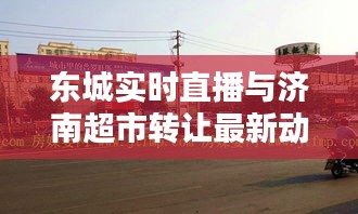 东城实时直播与济南超市转让最新动态速递